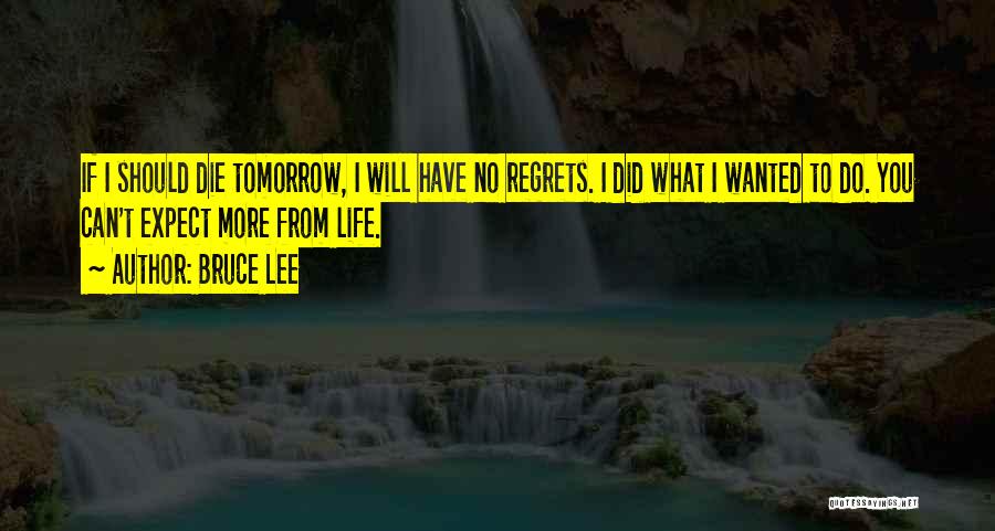 I Will Die Tomorrow Quotes By Bruce Lee