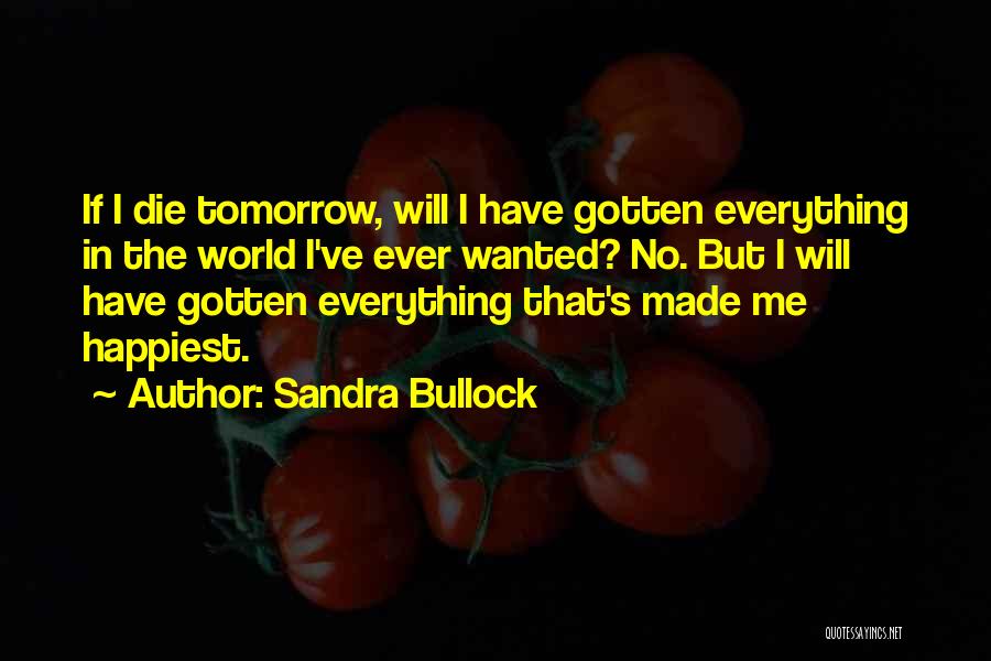 I Will Die Tomorrow Quotes By Sandra Bullock