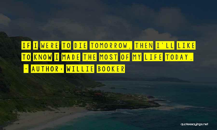 I Will Die Tomorrow Quotes By Willie Booker