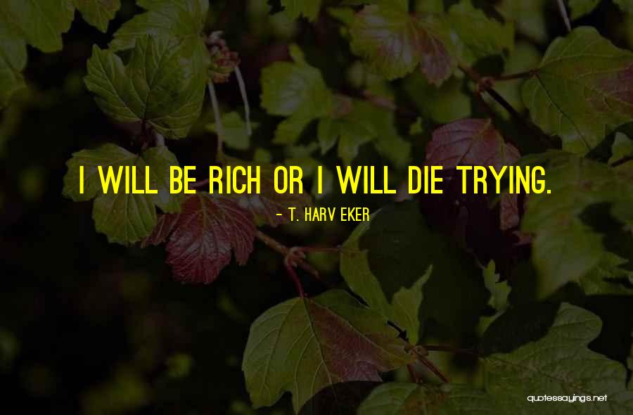 I Will Die Trying Quotes By T. Harv Eker