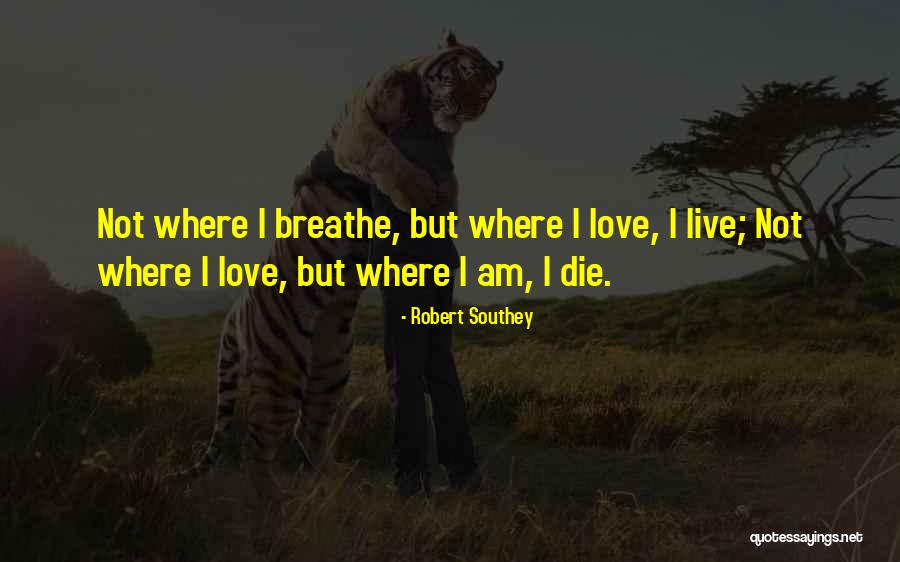 I Will Die Without You My Love Quotes By Robert Southey I Will Die Without You My Love Quotes By Robert Southey