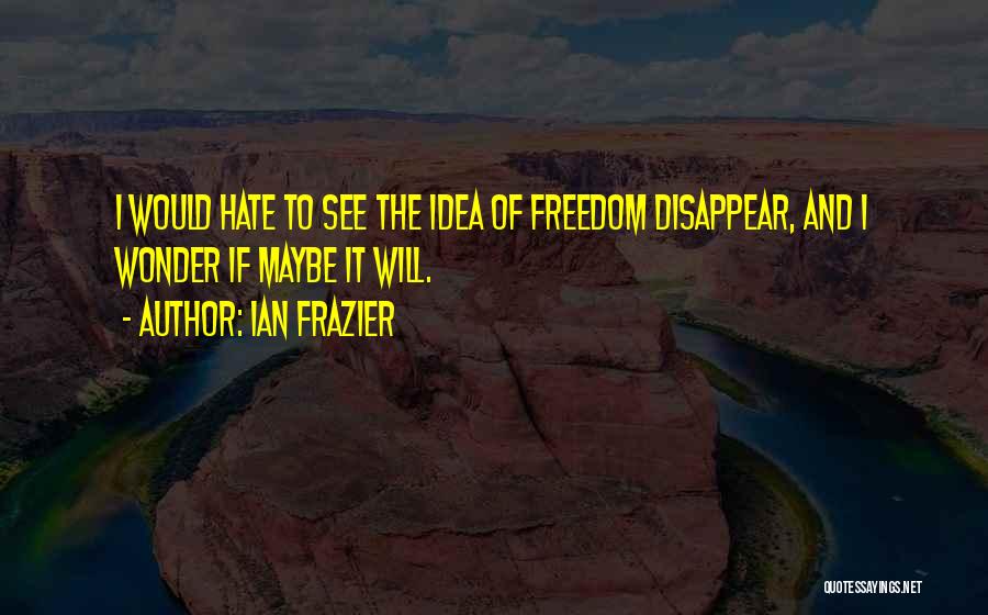 I Will Disappear Quotes By Ian Frazier