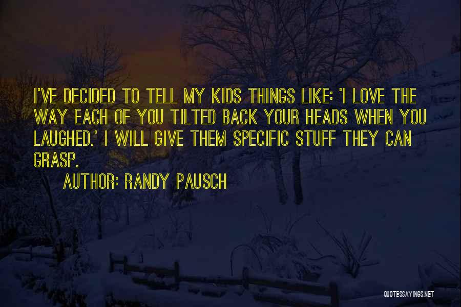 I Will Give You Love Quotes By Randy Pausch