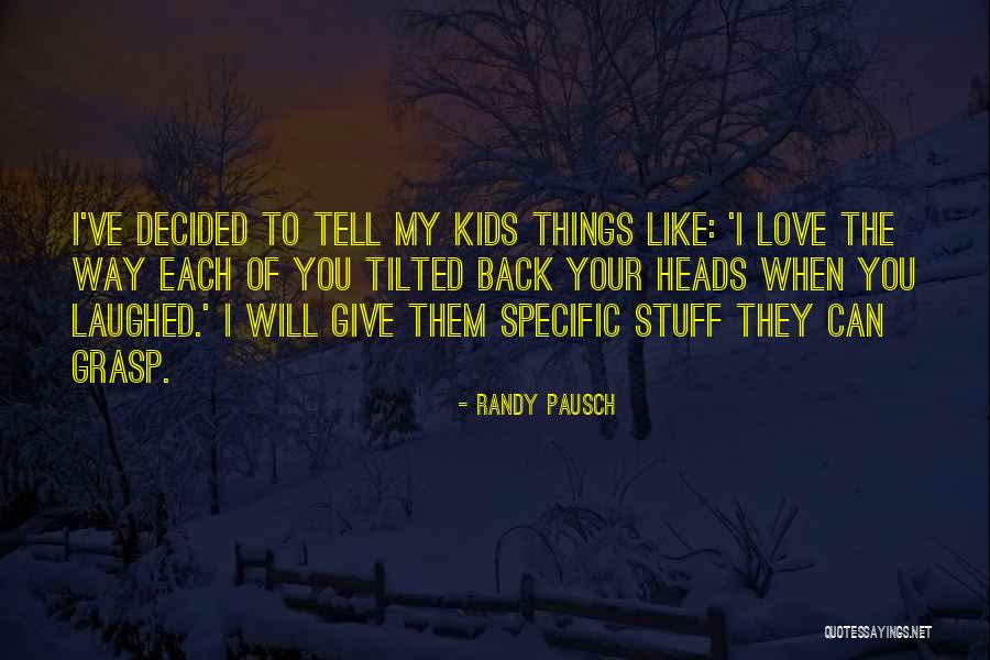 I Will Give You Love Quotes By Randy Pausch