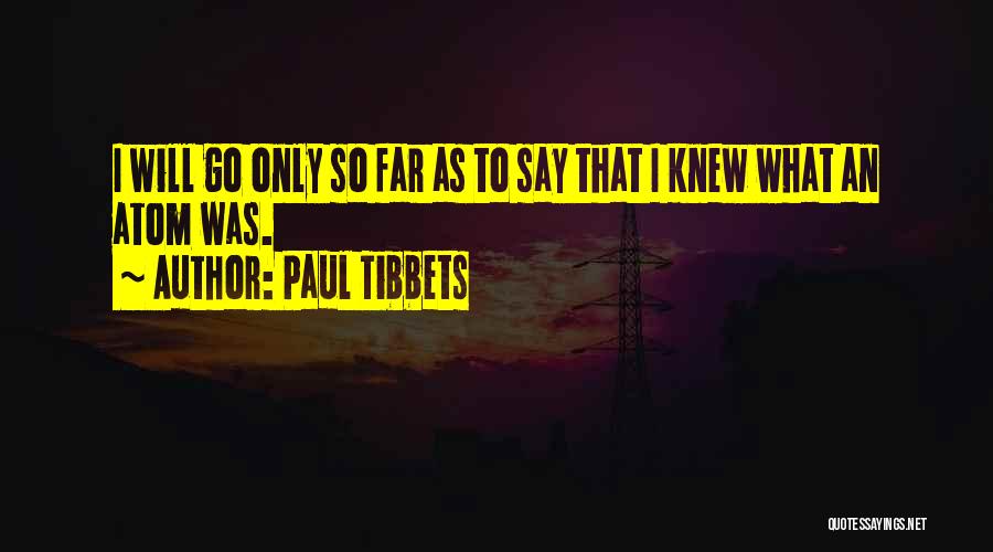 I Will Go Far Quotes By Paul Tibbets