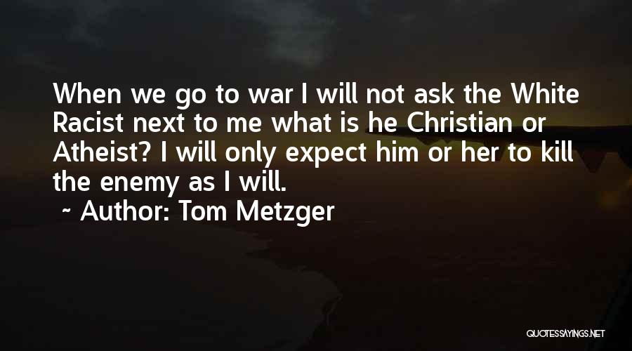 I Will Go To War Quotes By Tom Metzger
