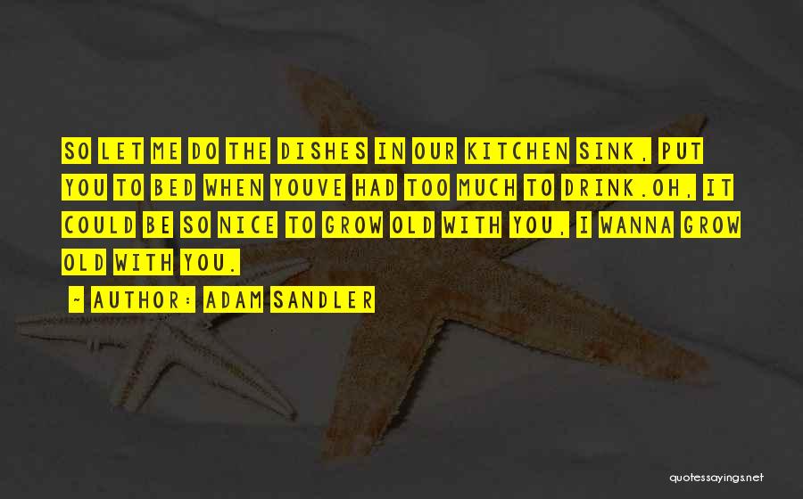 I Will Grow Old With You Quotes By Adam Sandler