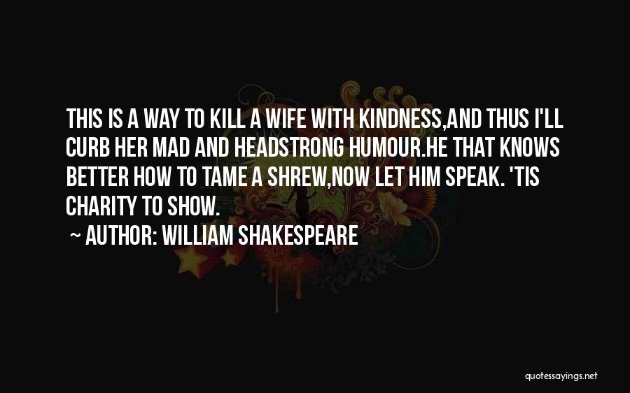 I Will Kill You With Kindness Quotes By William Shakespeare