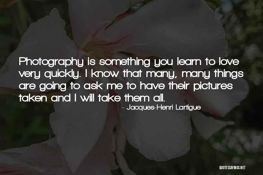 I Will Learn To Love You Quotes By Jacques-Henri Lartigue