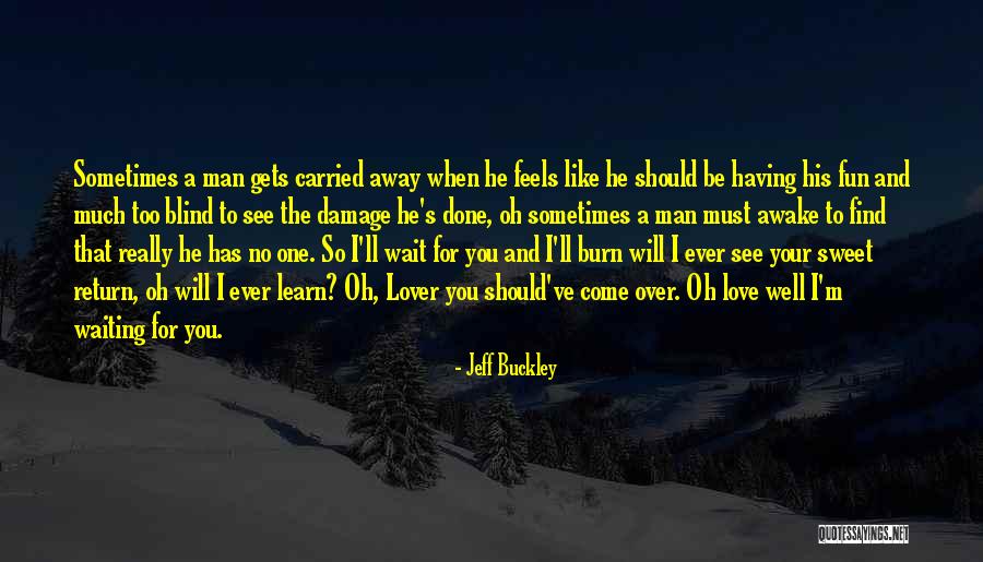 I Will Learn To Love You Quotes By Jeff Buckley