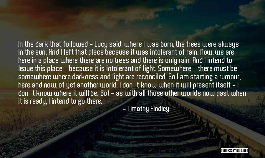 I Will Leave The World Quotes By Timothy Findley I Will Leave The World Quotes By Timothy Findley