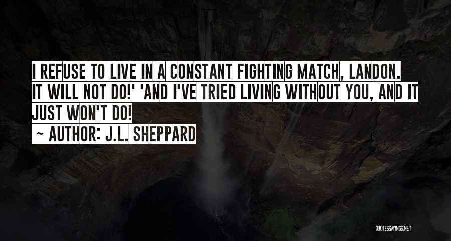 I Will Live Without You Quotes By J.L. Sheppard