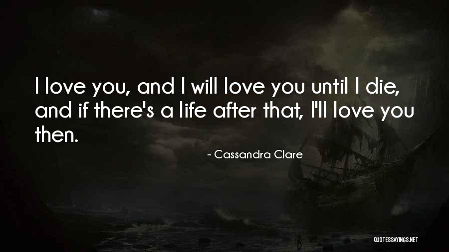 I Will Love You Until I Die Quotes By Cassandra Clare I Will Love You Until I Die Quotes By Cassandra Clare