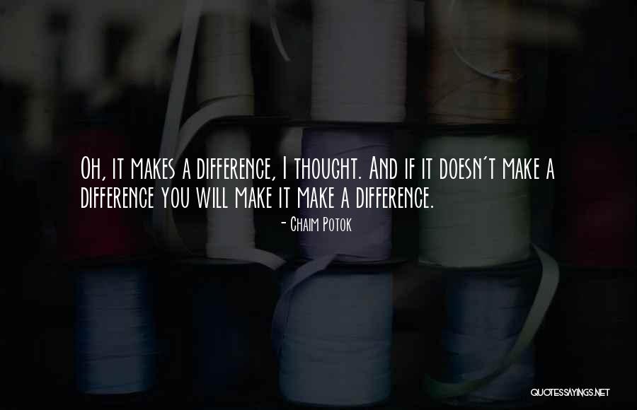 I Will Make A Difference Quotes By Chaim Potok I Will Make A Difference Quotes By Chaim Potok