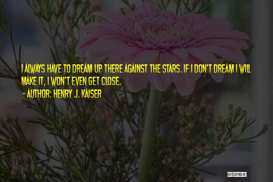 I Will Make It Quotes By Henry J. Kaiser