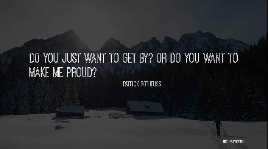 I Will Make You Proud Of Me Quotes By Patrick Rothfuss I Will Make You Proud Of Me Quotes By Patrick Rothfuss