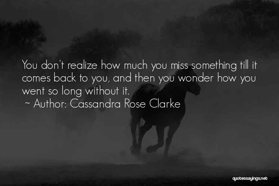 I Will Miss You Come Back Soon Quotes By Cassandra Rose Clarke