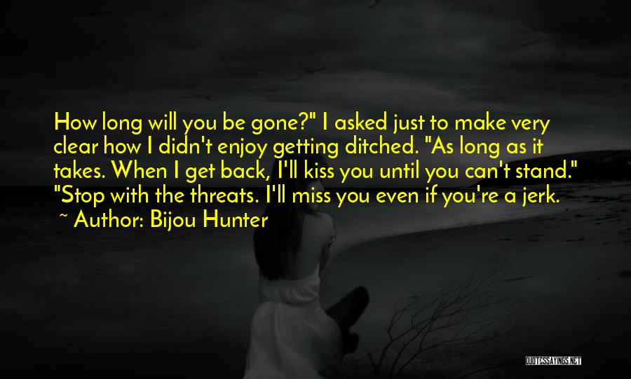I Will Miss You When I'm Gone Quotes By Bijou Hunter