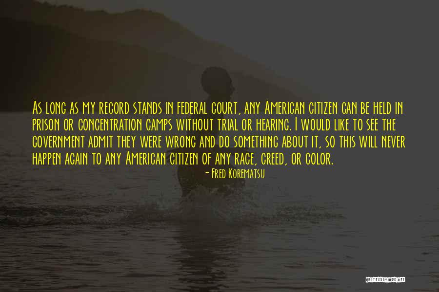 I Will Never Admit It Quotes By Fred Korematsu I Will Never Admit It Quotes By Fred Korematsu