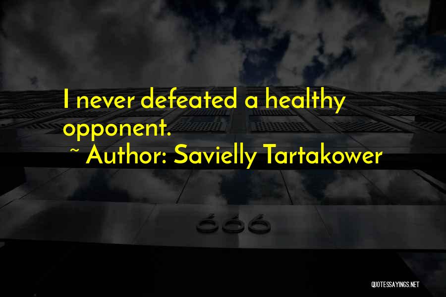 I Will Never Be Defeated Quotes By Savielly Tartakower