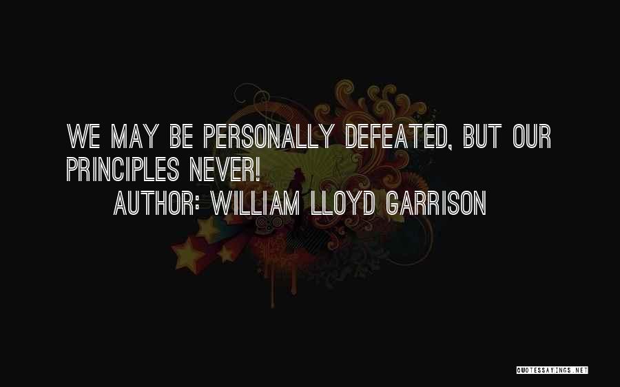 I Will Never Be Defeated Quotes By William Lloyd Garrison