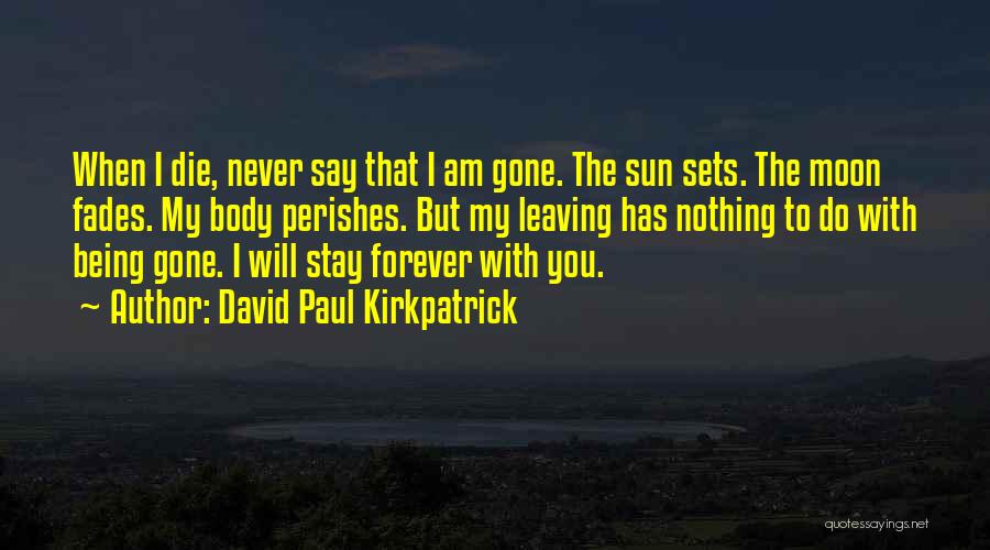 I Will Never Die Quotes By David Paul Kirkpatrick
