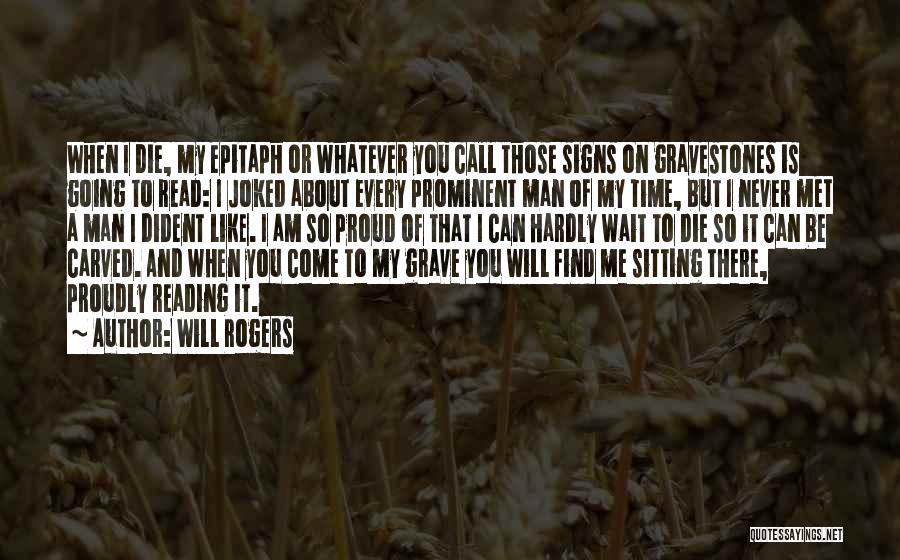 I Will Never Die Quotes By Will Rogers