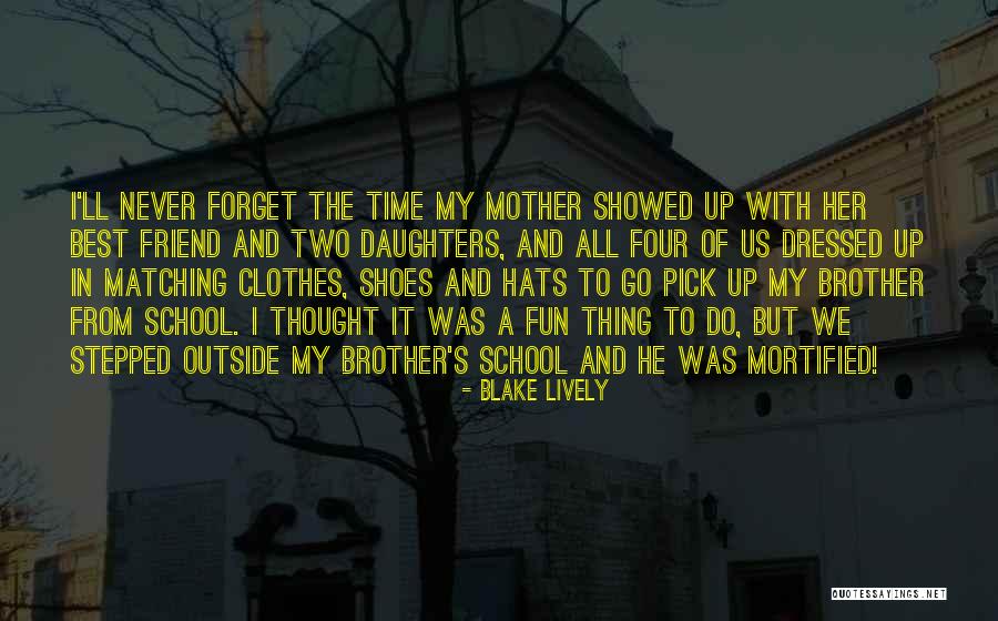 I Will Never Forget You Brother Quotes By Blake Lively I Will Never Forget You Brother Quotes By Blake Lively