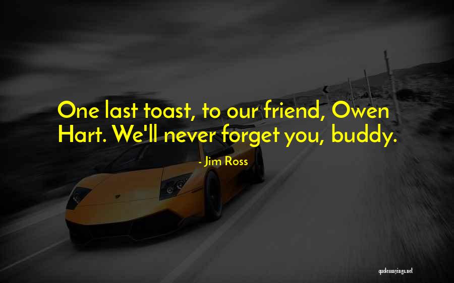 I Will Never Forget You Friend Quotes By Jim Ross