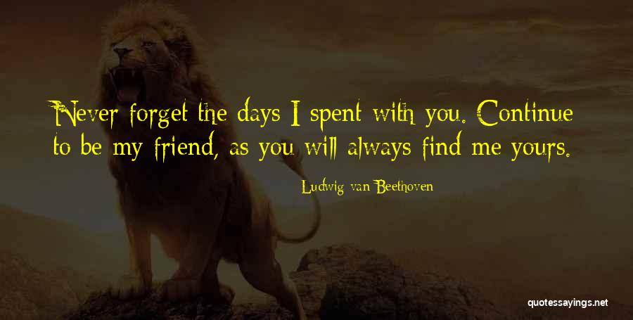 I Will Never Forget You Friend Quotes By Ludwig Van Beethoven