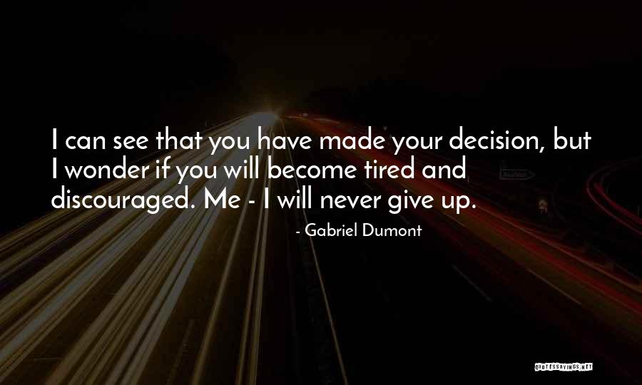 I Will Never Give Up Quotes By Gabriel Dumont I Will Never Give Up Quotes By Gabriel Dumont