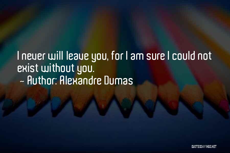 I Will Never Leave You Quotes By Alexandre Dumas