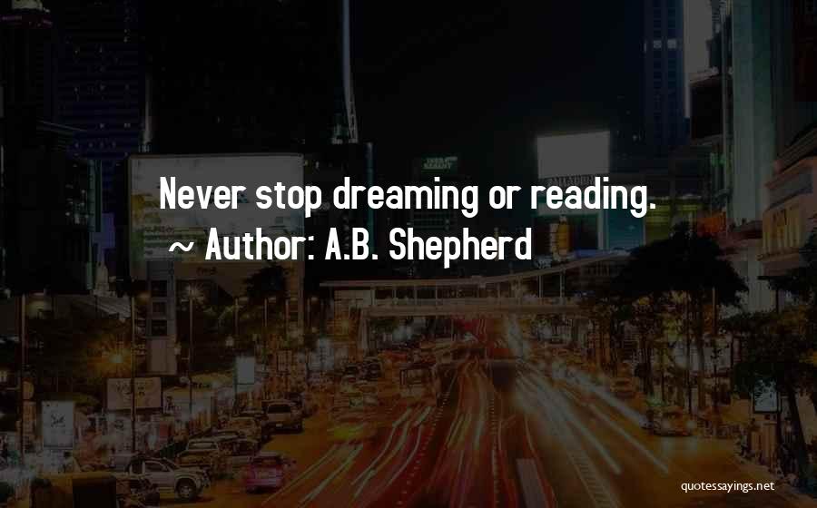 I Will Never Stop Dreaming Quotes By A.B. Shepherd