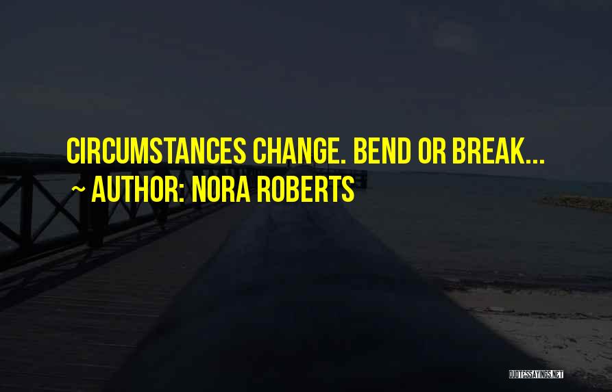 I Will Not Bend I Will Not Break Quotes By Nora Roberts