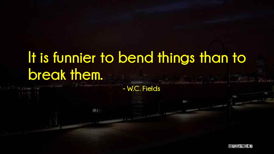 I Will Not Bend I Will Not Break Quotes By W.C. Fields