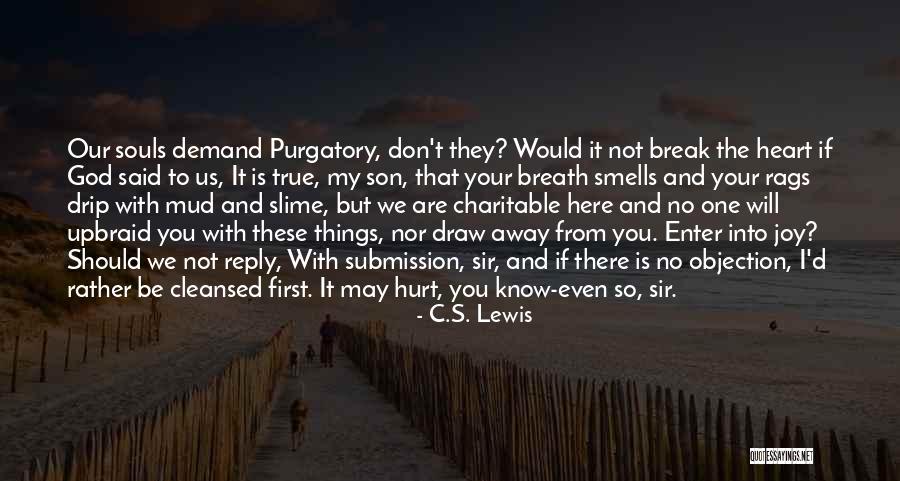I Will Not Break Your Heart Quotes By C.S. Lewis I Will Not Break Your Heart Quotes By C.S. Lewis