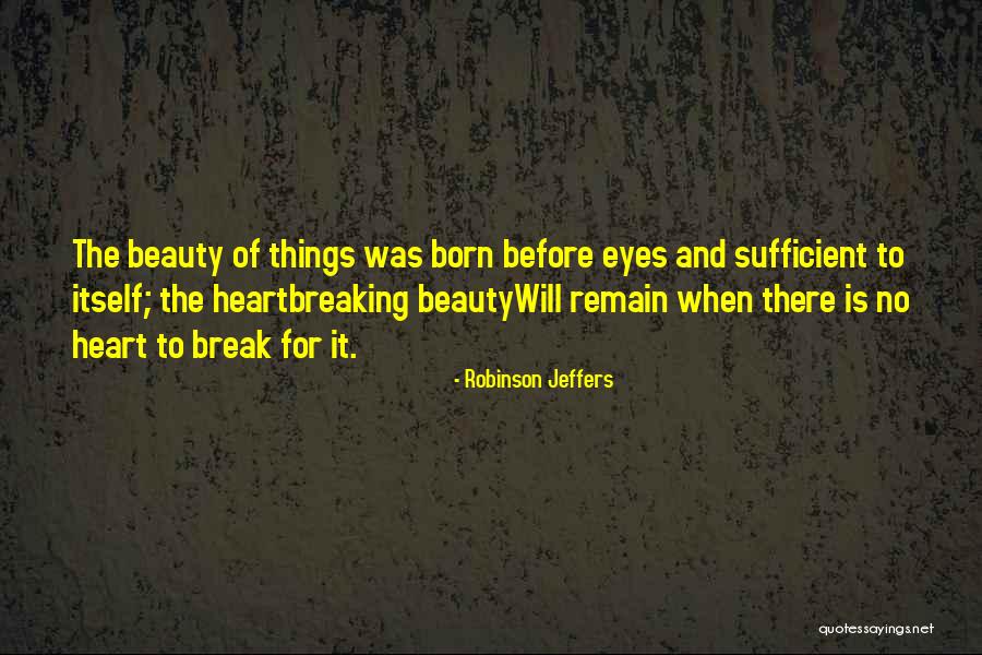 I Will Not Break Your Heart Quotes By Robinson Jeffers I Will Not Break Your Heart Quotes By Robinson Jeffers