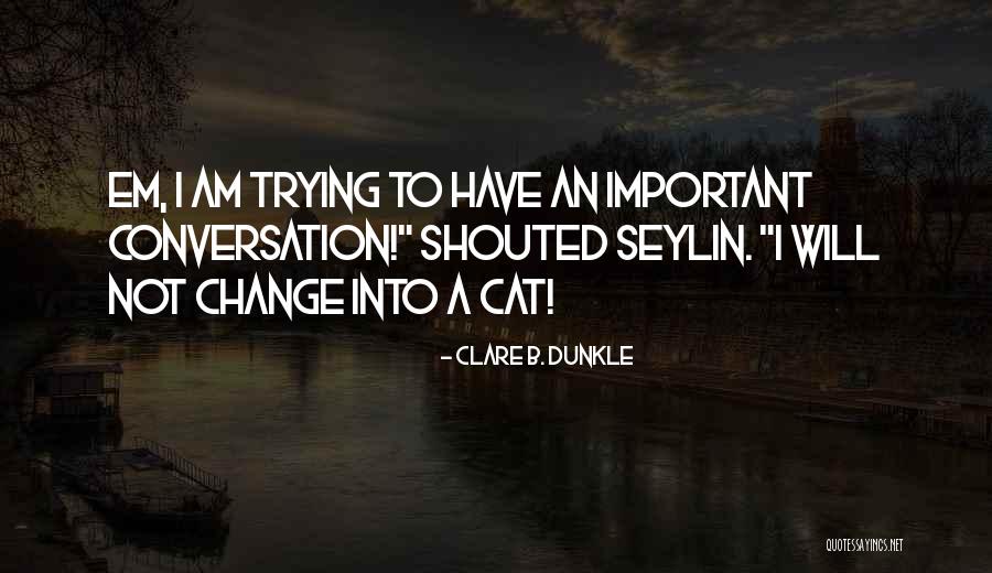 I Will Not Change Quotes By Clare B. Dunkle I Will Not Change Quotes By Clare B. Dunkle