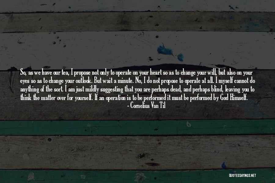 I Will Not Change Quotes By Cornelius Van Til I Will Not Change Quotes By Cornelius Van Til