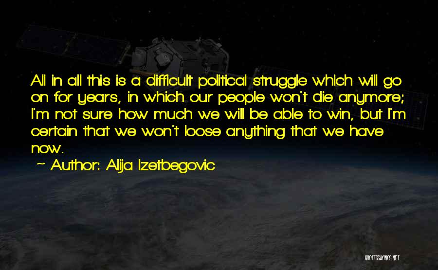 I Will Not Die Quotes By Alija Izetbegovic
