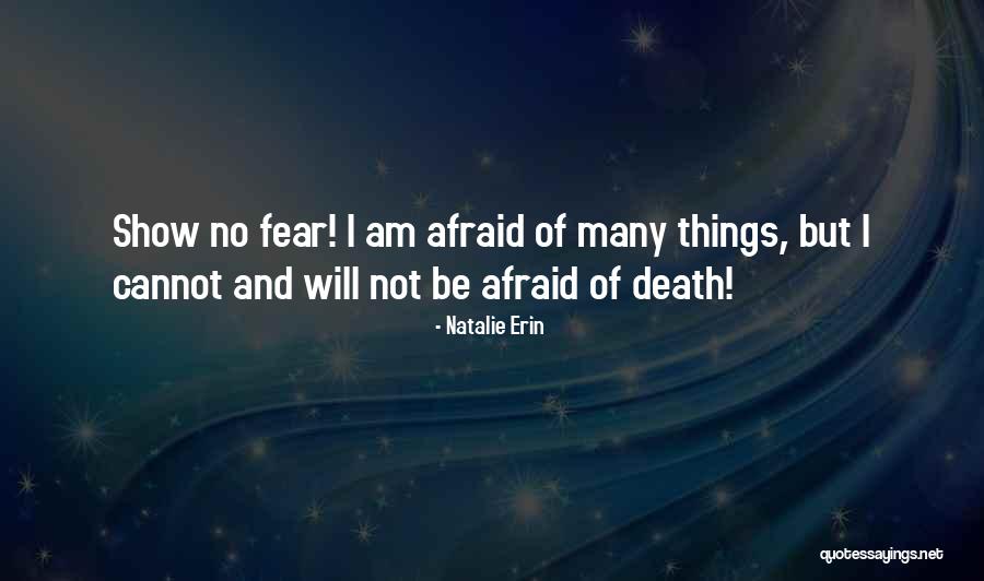 I Will Not Fear Death Quotes By Natalie Erin I Will Not Fear Death Quotes By Natalie Erin