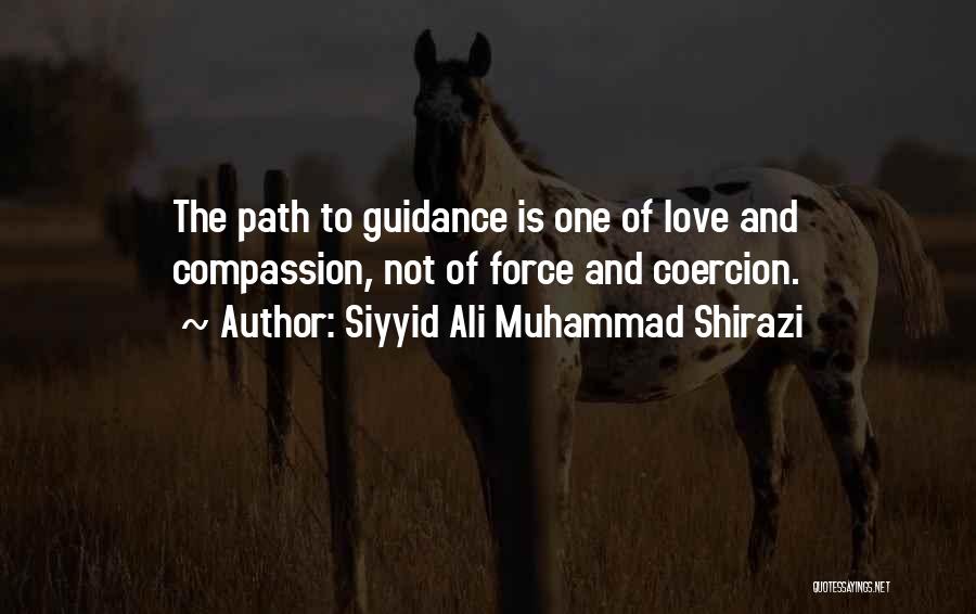 I Will Not Force You To Love Me Quotes By Siyyid Ali Muhammad Shirazi