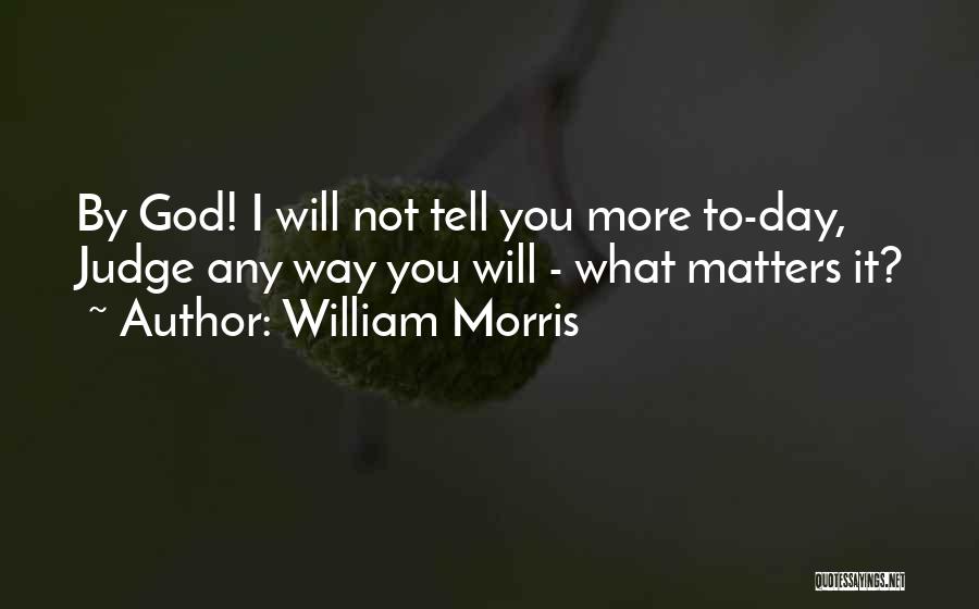 I Will Not Judge Quotes By William Morris