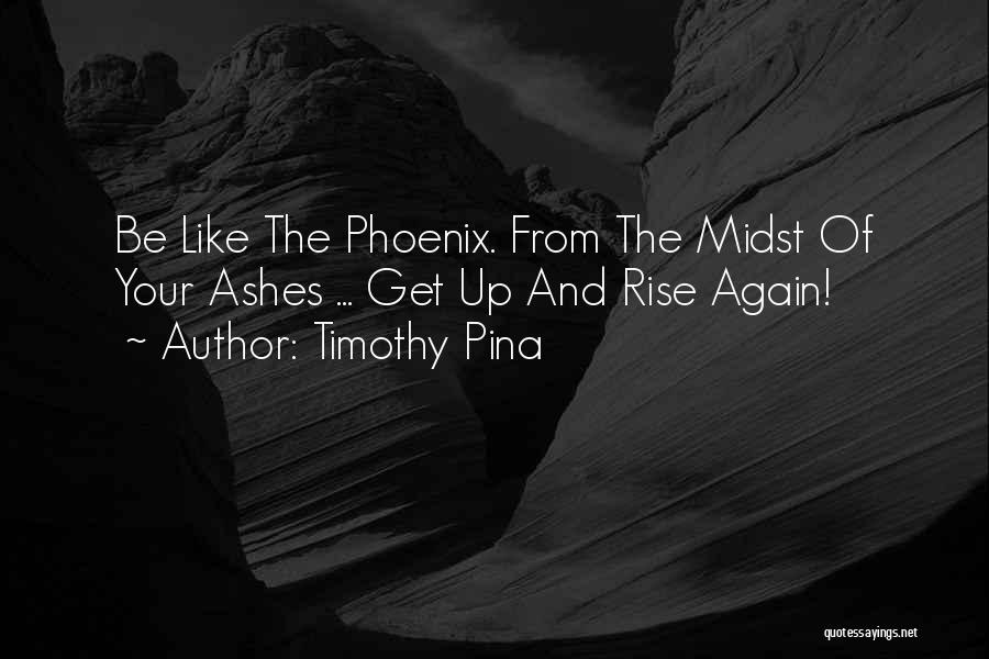 I Will Rise From The Ashes Quotes By Timothy Pina