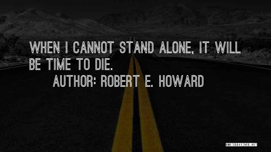 I Will Stand Alone Quotes By Robert E. Howard