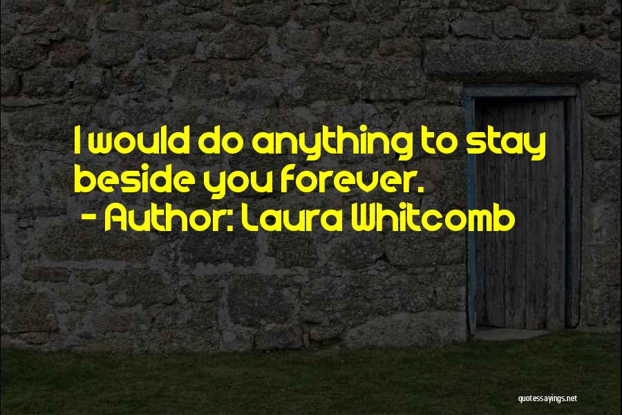 I Will Stay Beside You Quotes By Laura Whitcomb