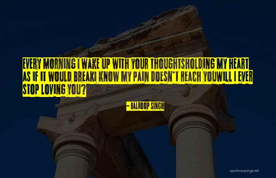 I Will Stop Loving You Quotes By Balroop Singh I Will Stop Loving You Quotes By Balroop Singh