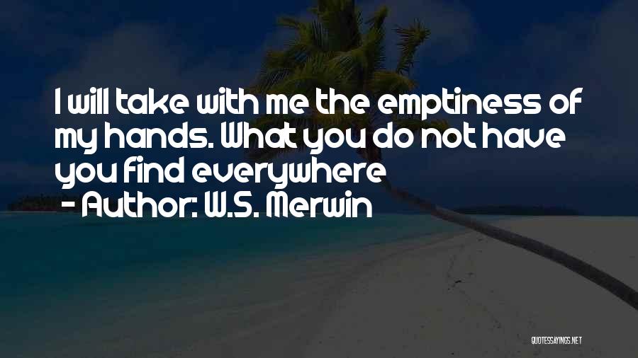 I Will Take You With Me Quotes By W.S. Merwin