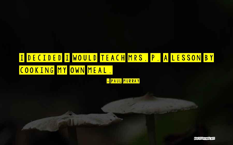 I Will Teach You A Lesson Quotes By Paul Murray I Will Teach You A Lesson Quotes By Paul Murray