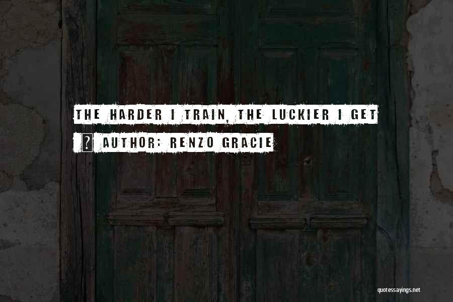 I Will Train Harder Quotes By Renzo Gracie